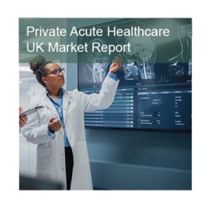 Private Acute Healthcare UK Market Report 9ed
